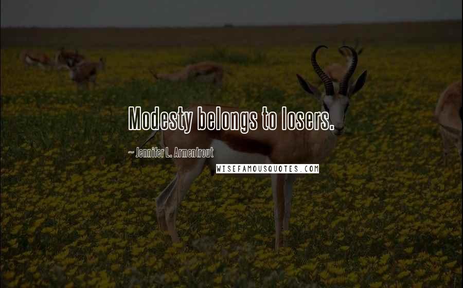 Jennifer L. Armentrout Quotes: Modesty belongs to losers.