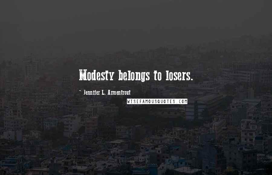 Jennifer L. Armentrout Quotes: Modesty belongs to losers.