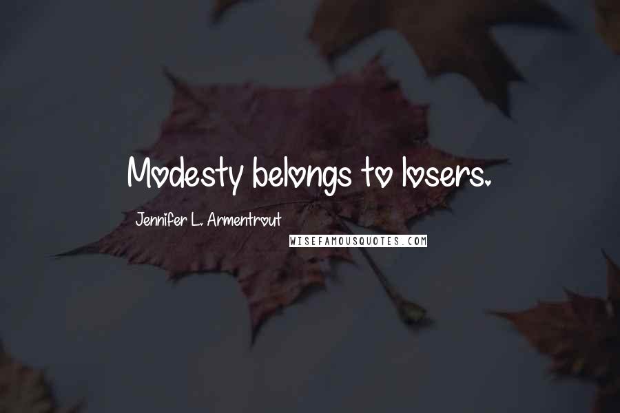 Jennifer L. Armentrout Quotes: Modesty belongs to losers.