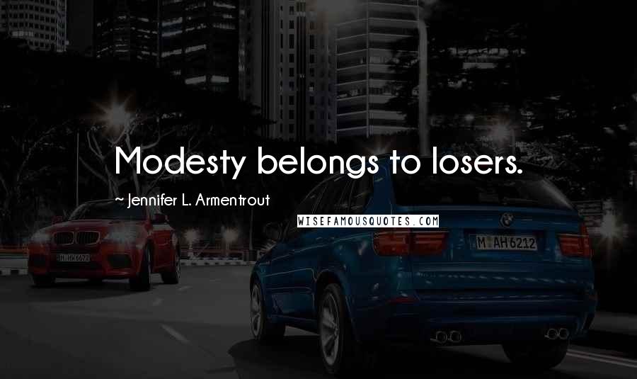 Jennifer L. Armentrout Quotes: Modesty belongs to losers.
