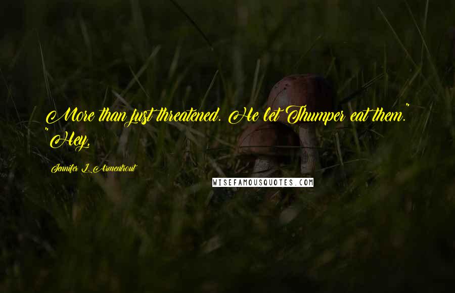 Jennifer L. Armentrout Quotes: More than just threatened. He let Thumper eat them." "Hey,