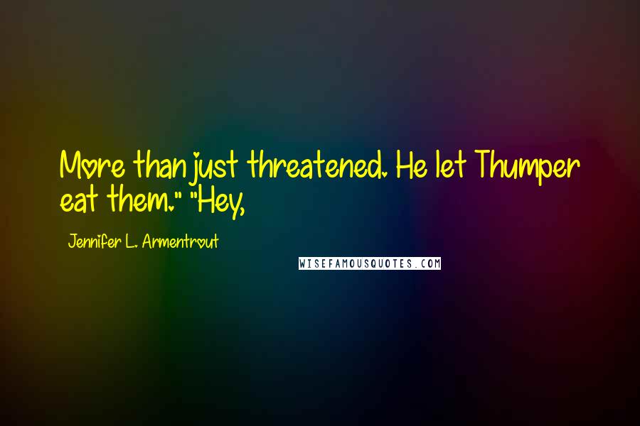 Jennifer L. Armentrout Quotes: More than just threatened. He let Thumper eat them." "Hey,