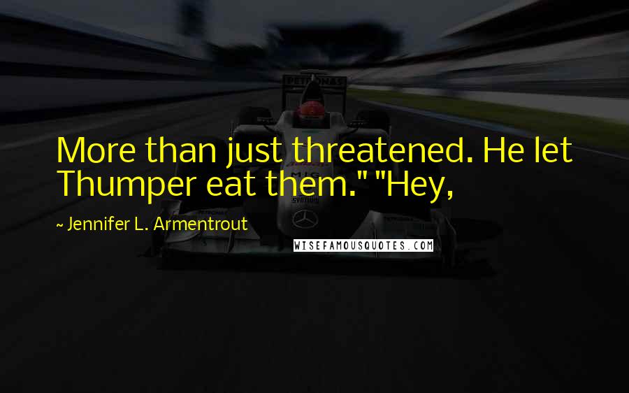 Jennifer L. Armentrout Quotes: More than just threatened. He let Thumper eat them." "Hey,