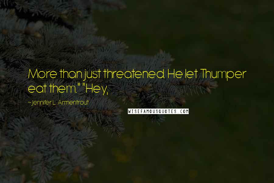 Jennifer L. Armentrout Quotes: More than just threatened. He let Thumper eat them." "Hey,