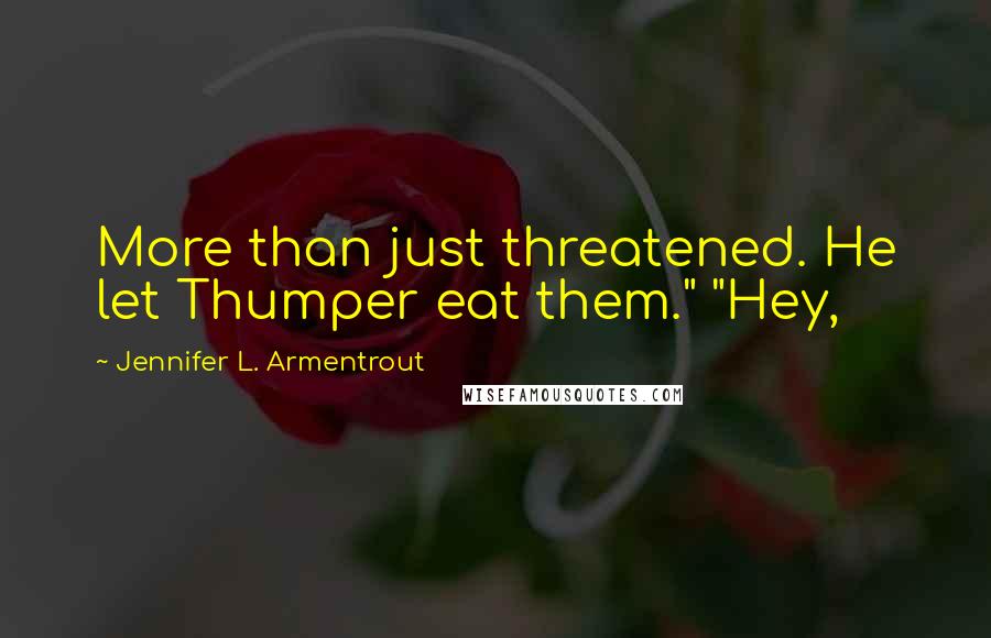 Jennifer L. Armentrout Quotes: More than just threatened. He let Thumper eat them." "Hey,