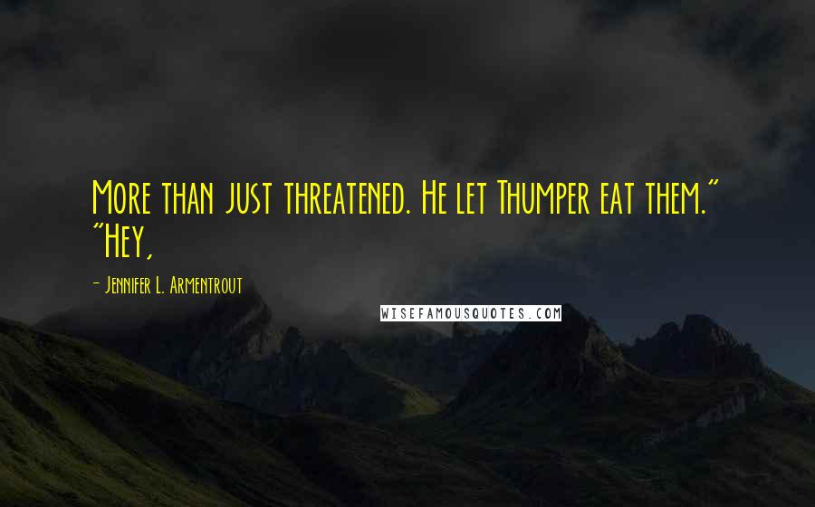 Jennifer L. Armentrout Quotes: More than just threatened. He let Thumper eat them." "Hey,