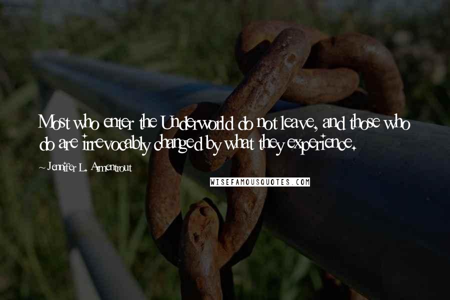 Jennifer L. Armentrout Quotes: Most who enter the Underworld do not leave, and those who do are irrevocably changed by what they experience.