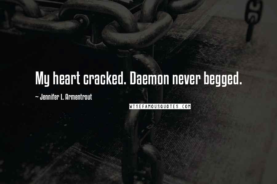 Jennifer L. Armentrout Quotes: My heart cracked. Daemon never begged.