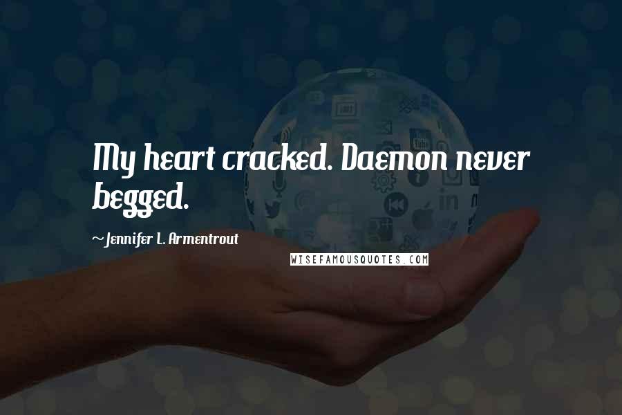 Jennifer L. Armentrout Quotes: My heart cracked. Daemon never begged.