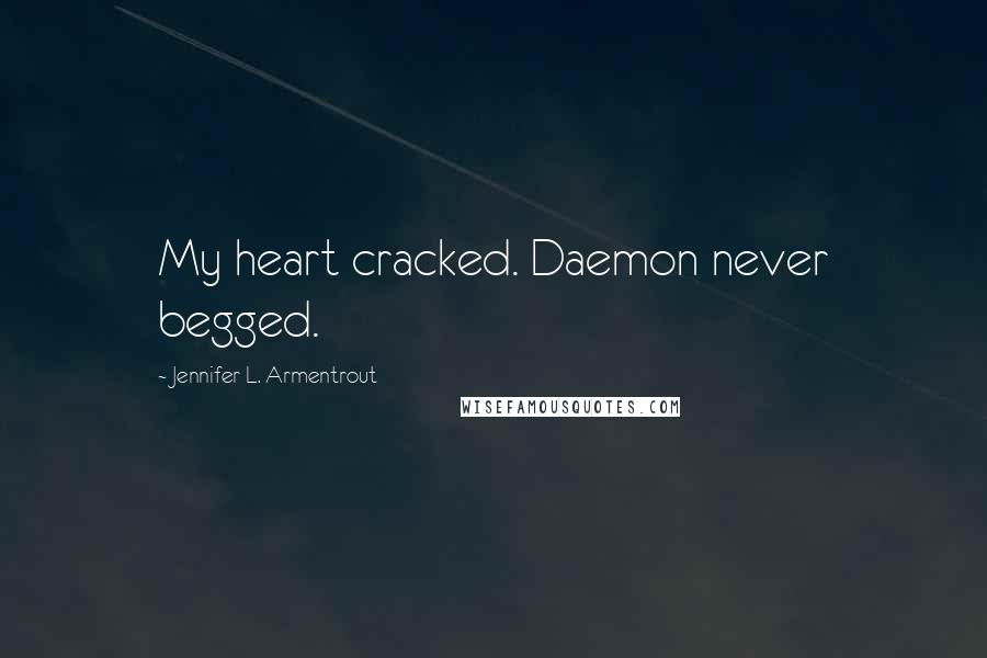 Jennifer L. Armentrout Quotes: My heart cracked. Daemon never begged.