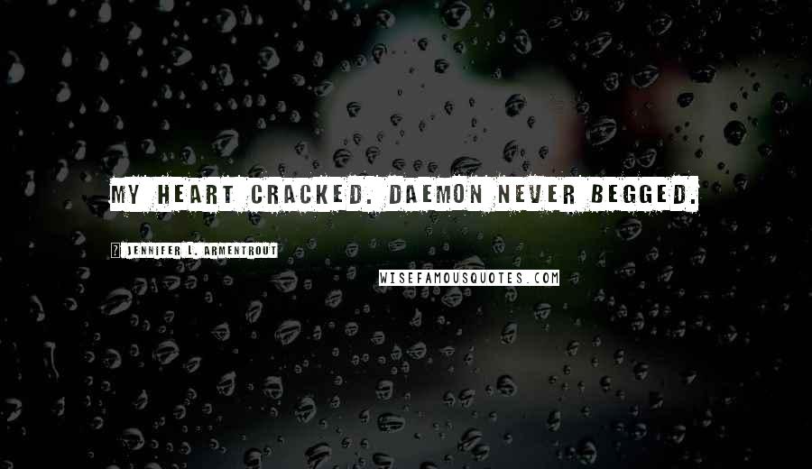 Jennifer L. Armentrout Quotes: My heart cracked. Daemon never begged.