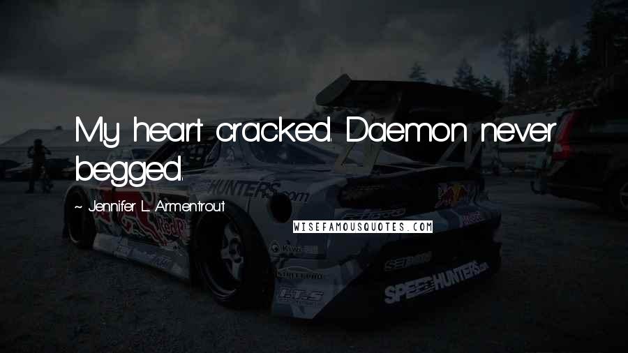 Jennifer L. Armentrout Quotes: My heart cracked. Daemon never begged.