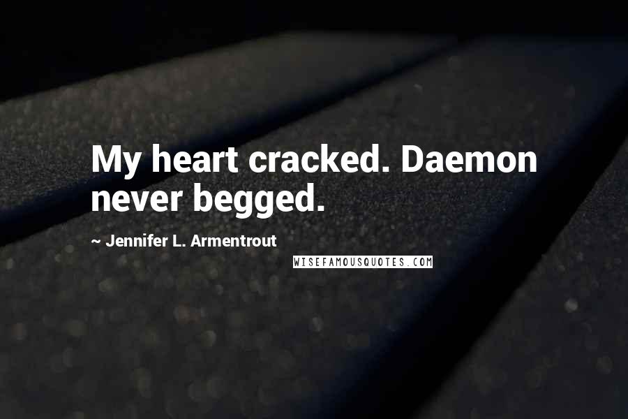 Jennifer L. Armentrout Quotes: My heart cracked. Daemon never begged.