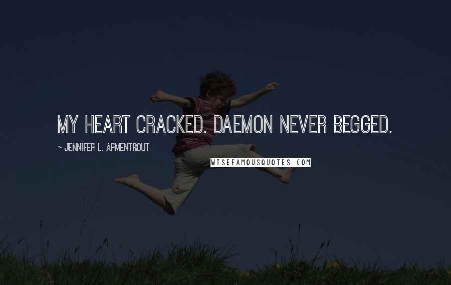 Jennifer L. Armentrout Quotes: My heart cracked. Daemon never begged.