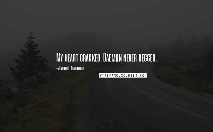 Jennifer L. Armentrout Quotes: My heart cracked. Daemon never begged.