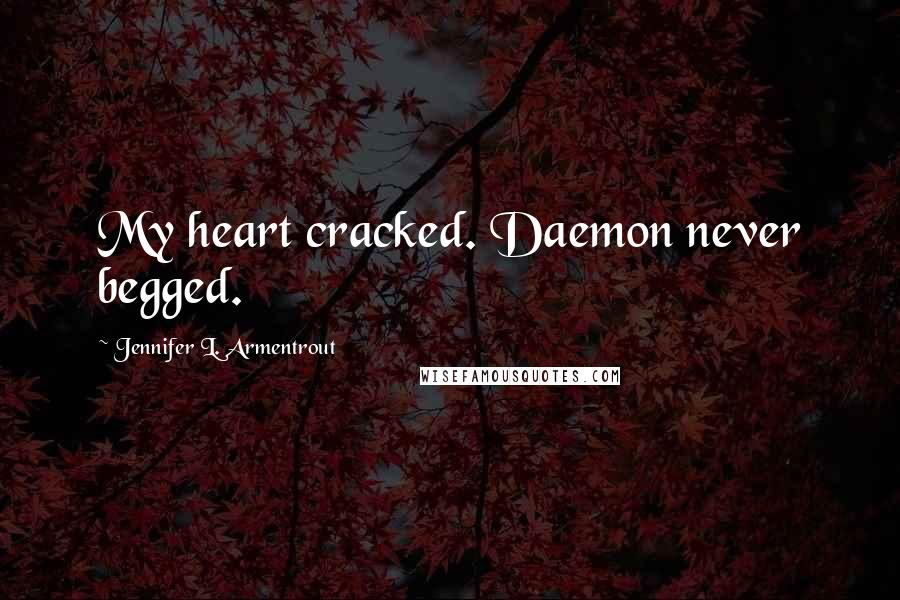 Jennifer L. Armentrout Quotes: My heart cracked. Daemon never begged.