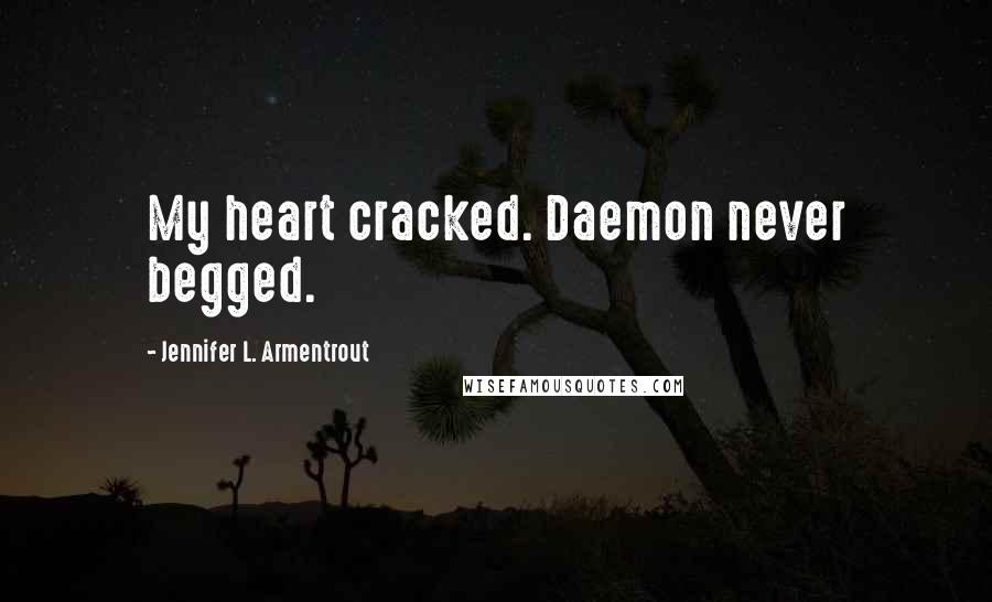 Jennifer L. Armentrout Quotes: My heart cracked. Daemon never begged.