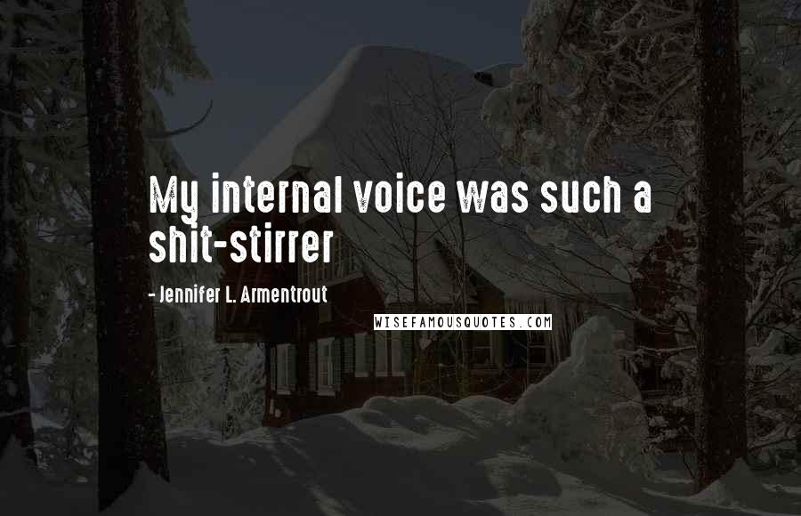 Jennifer L. Armentrout Quotes: My internal voice was such a shit-stirrer