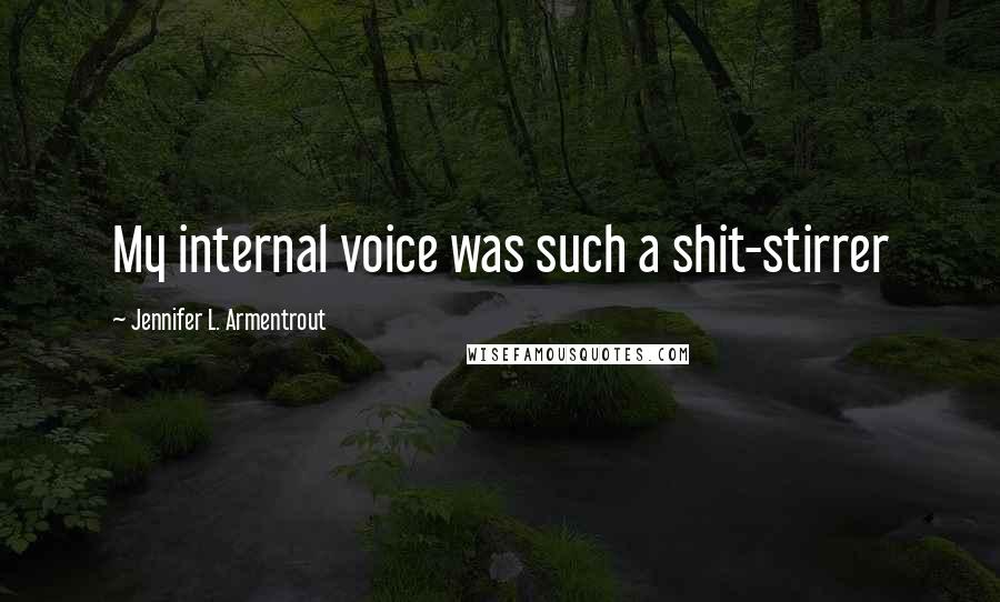 Jennifer L. Armentrout Quotes: My internal voice was such a shit-stirrer