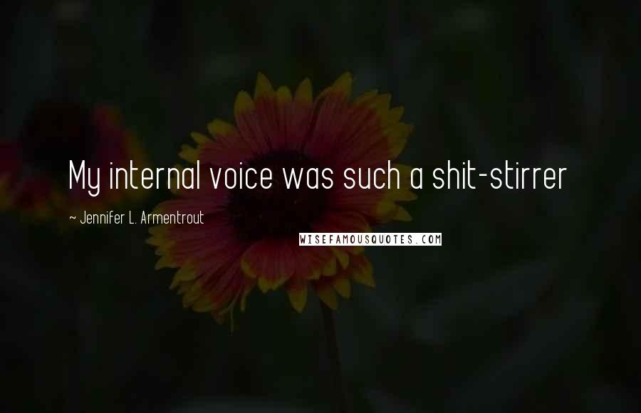 Jennifer L. Armentrout Quotes: My internal voice was such a shit-stirrer