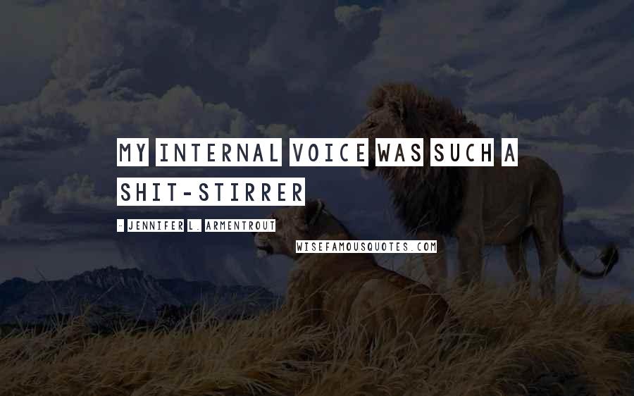 Jennifer L. Armentrout Quotes: My internal voice was such a shit-stirrer