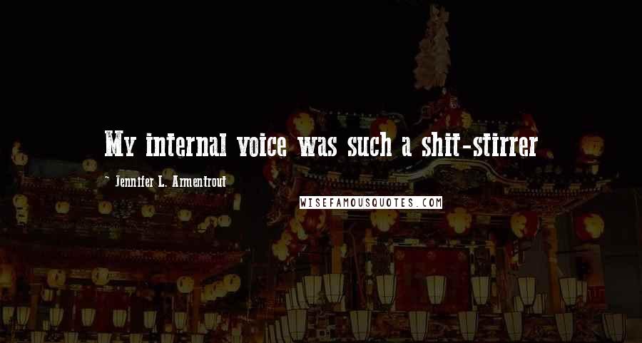 Jennifer L. Armentrout Quotes: My internal voice was such a shit-stirrer