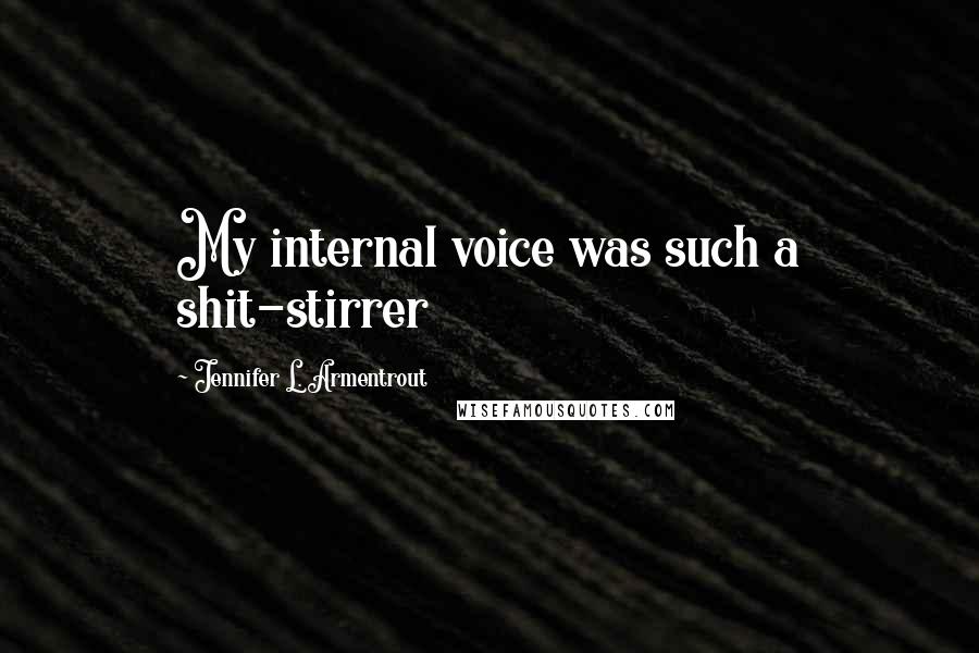 Jennifer L. Armentrout Quotes: My internal voice was such a shit-stirrer