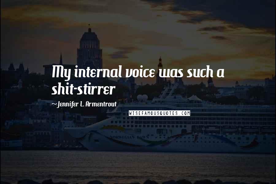 Jennifer L. Armentrout Quotes: My internal voice was such a shit-stirrer