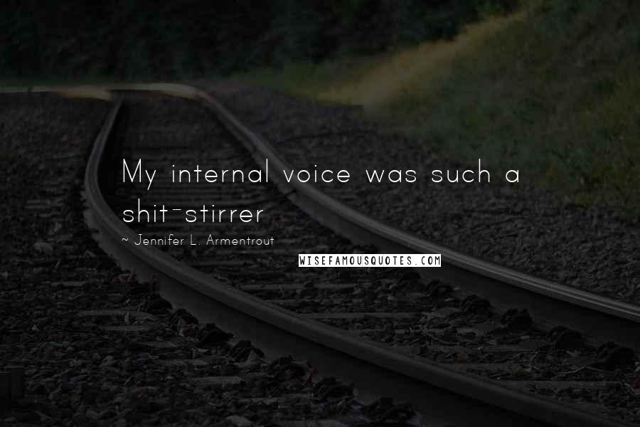 Jennifer L. Armentrout Quotes: My internal voice was such a shit-stirrer