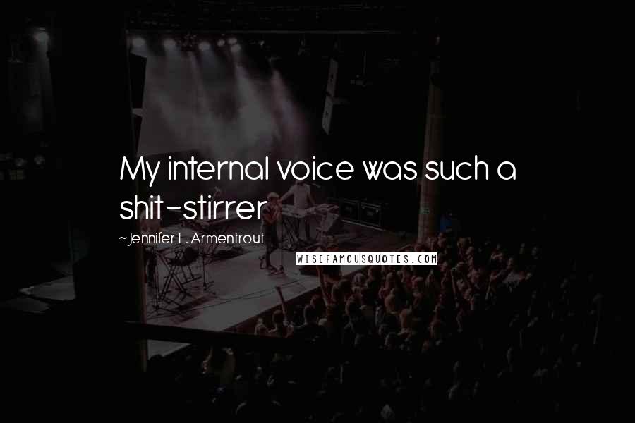 Jennifer L. Armentrout Quotes: My internal voice was such a shit-stirrer