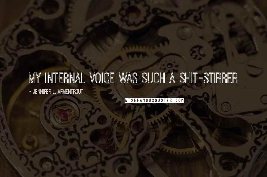 Jennifer L. Armentrout Quotes: My internal voice was such a shit-stirrer
