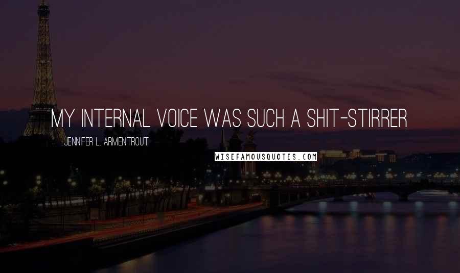 Jennifer L. Armentrout Quotes: My internal voice was such a shit-stirrer