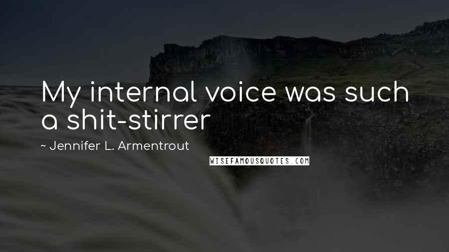 Jennifer L. Armentrout Quotes: My internal voice was such a shit-stirrer