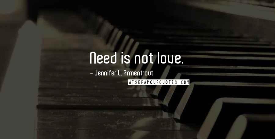 Jennifer L. Armentrout Quotes: Need is not love.