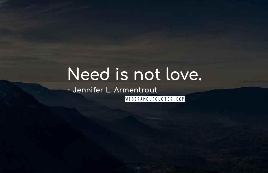 Jennifer L. Armentrout Quotes: Need is not love.