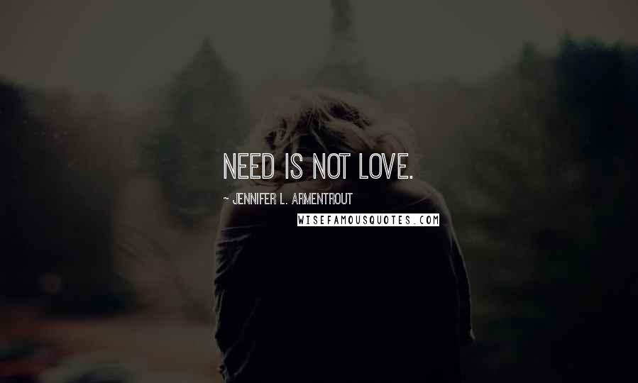 Jennifer L. Armentrout Quotes: Need is not love.
