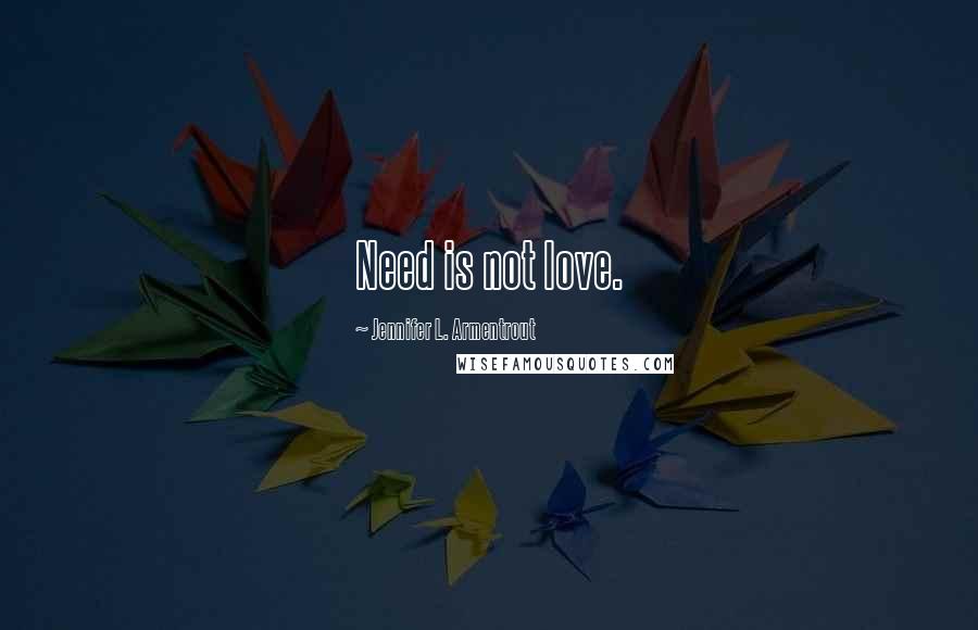 Jennifer L. Armentrout Quotes: Need is not love.