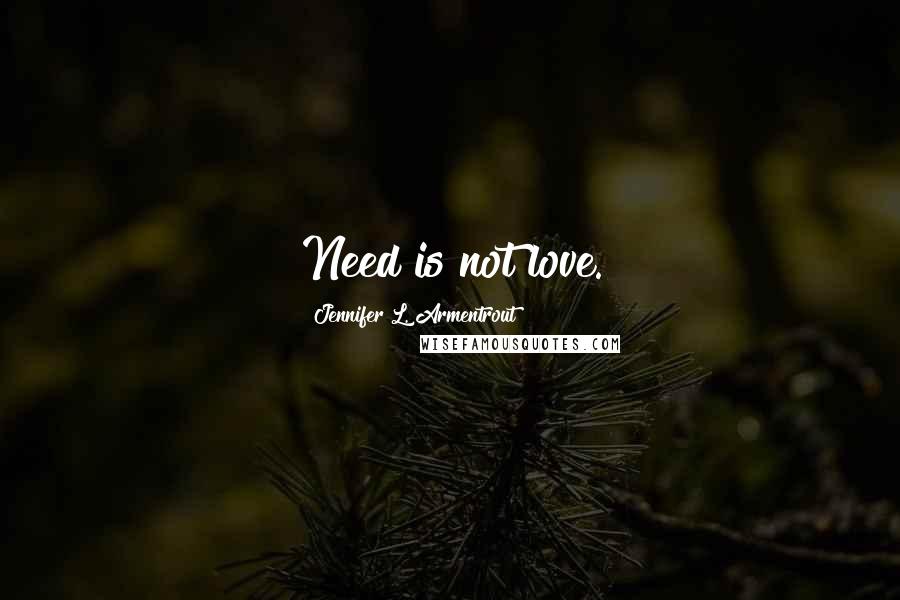 Jennifer L. Armentrout Quotes: Need is not love.