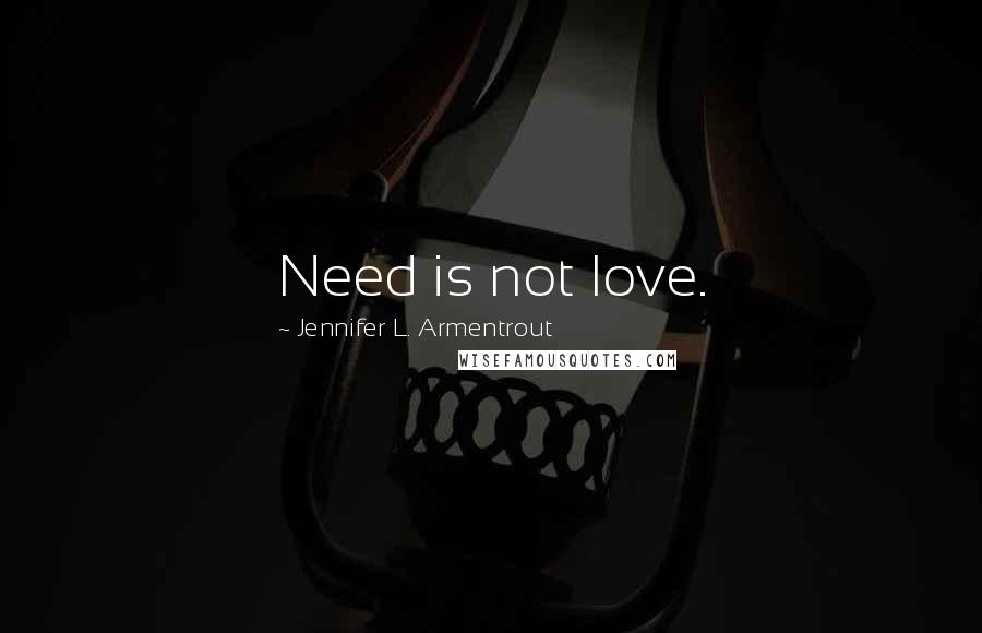 Jennifer L. Armentrout Quotes: Need is not love.