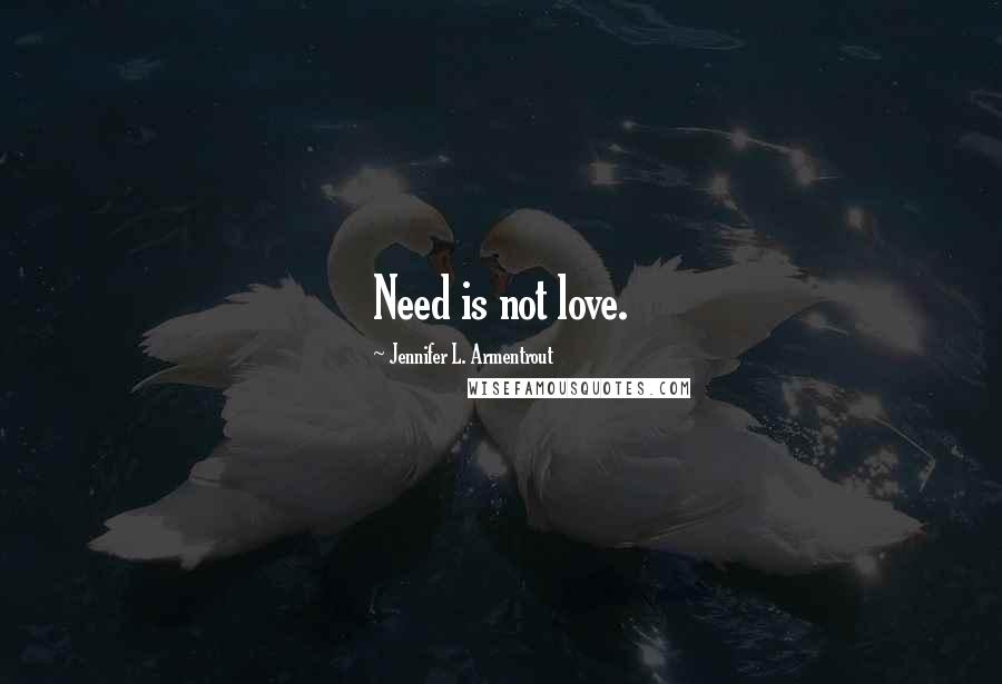 Jennifer L. Armentrout Quotes: Need is not love.