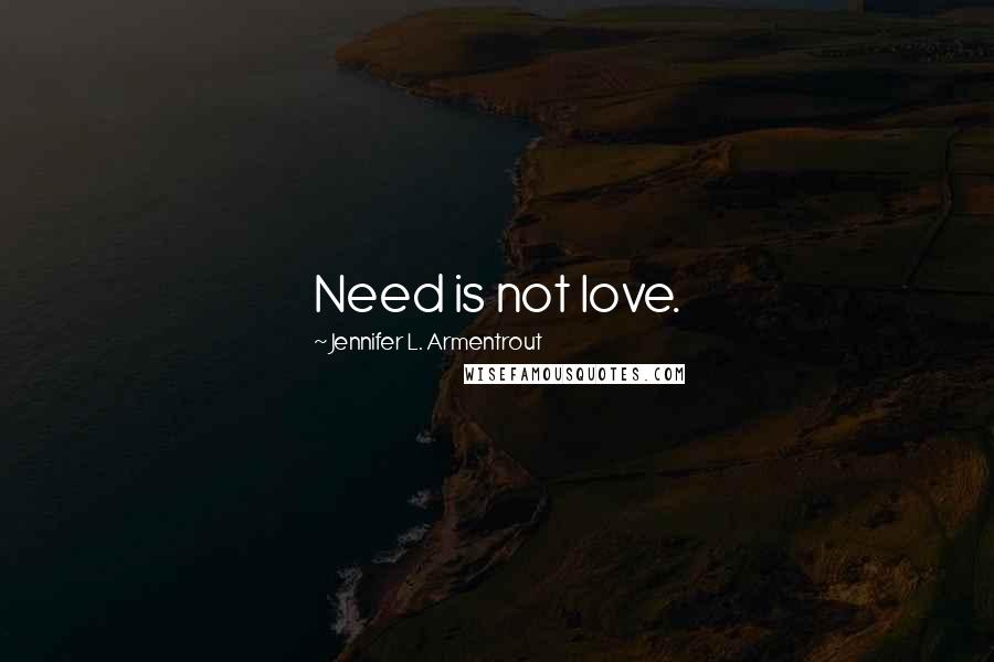 Jennifer L. Armentrout Quotes: Need is not love.