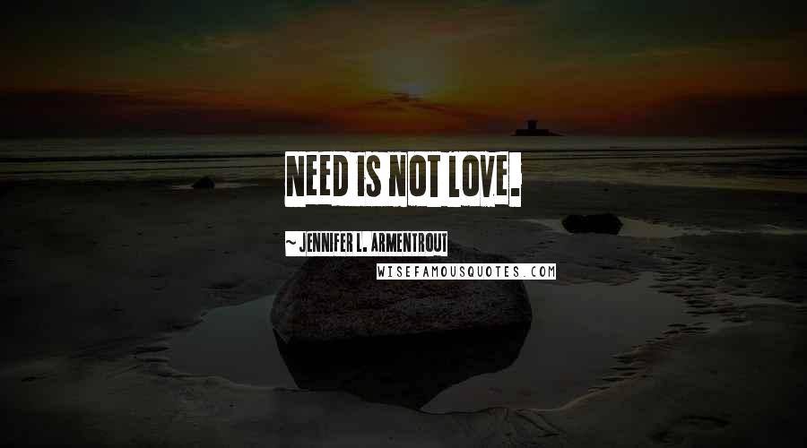 Jennifer L. Armentrout Quotes: Need is not love.