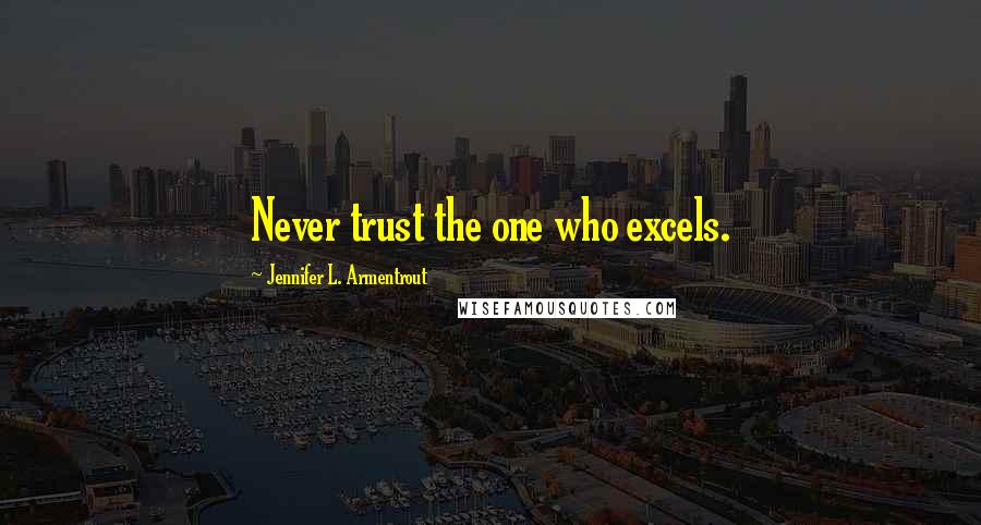 Jennifer L. Armentrout Quotes: Never trust the one who excels.