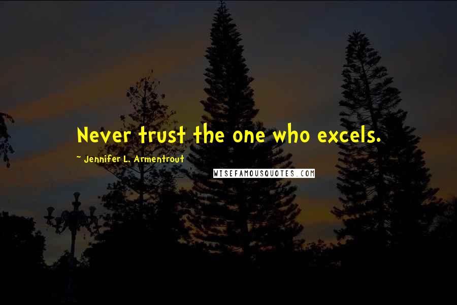 Jennifer L. Armentrout Quotes: Never trust the one who excels.