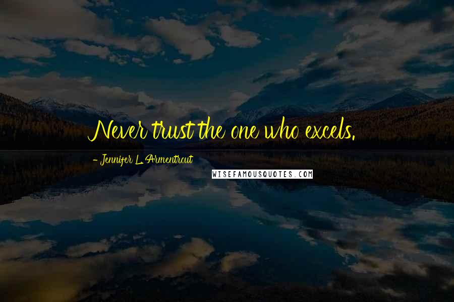 Jennifer L. Armentrout Quotes: Never trust the one who excels.