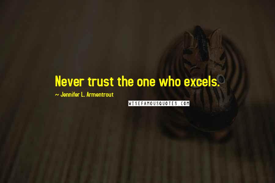 Jennifer L. Armentrout Quotes: Never trust the one who excels.