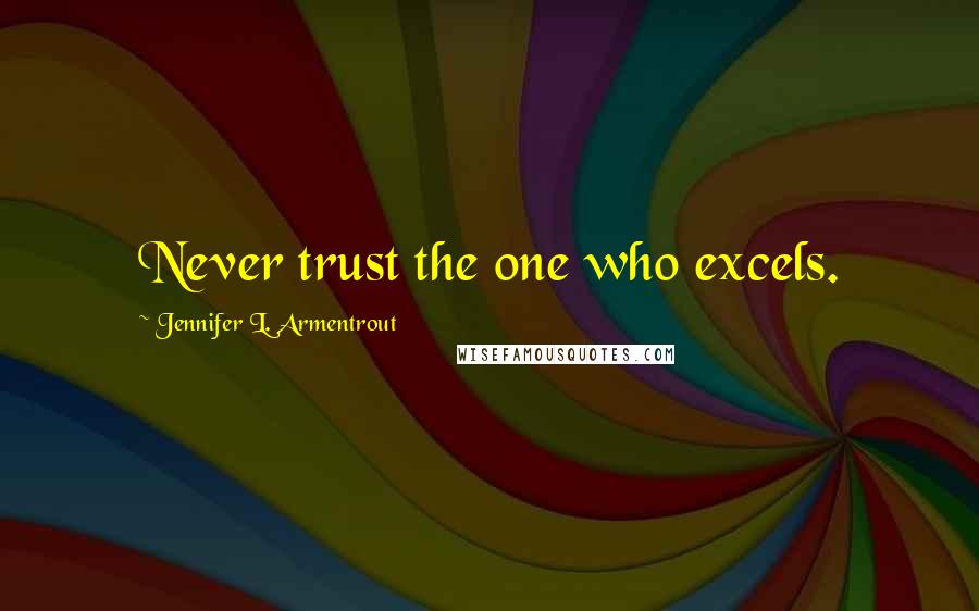 Jennifer L. Armentrout Quotes: Never trust the one who excels.