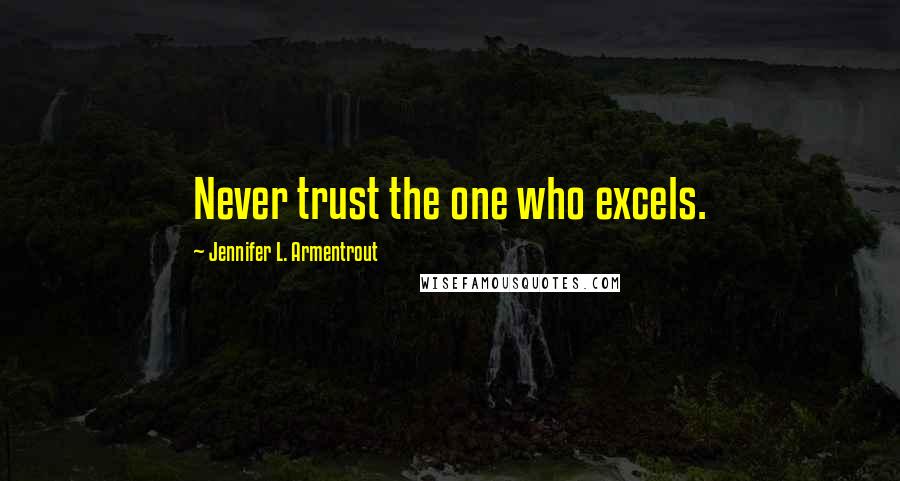 Jennifer L. Armentrout Quotes: Never trust the one who excels.