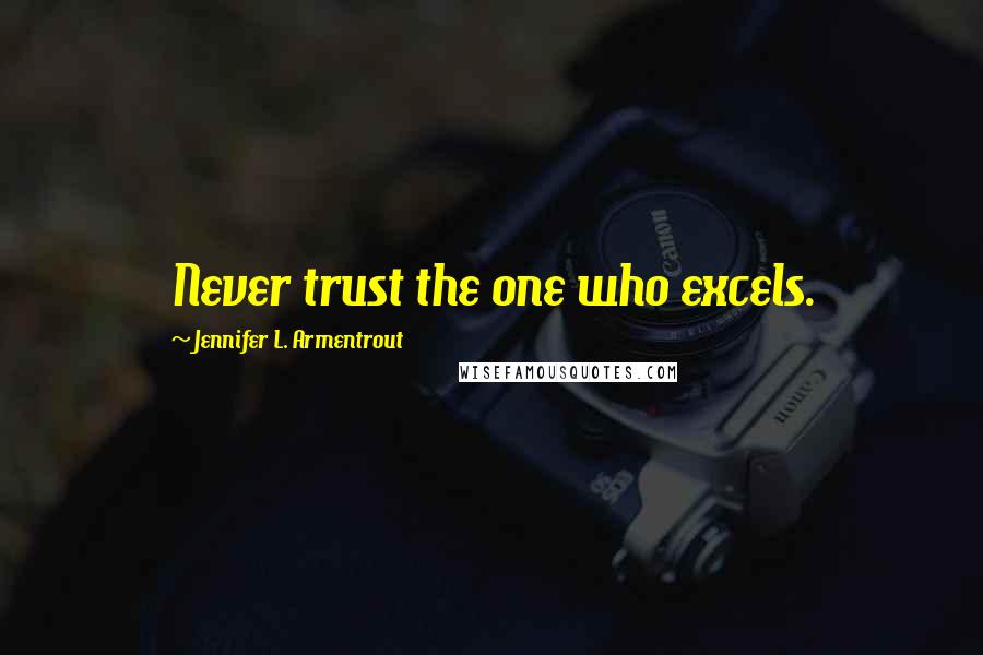 Jennifer L. Armentrout Quotes: Never trust the one who excels.
