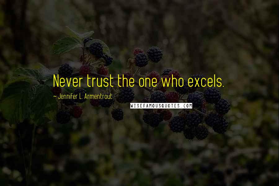 Jennifer L. Armentrout Quotes: Never trust the one who excels.